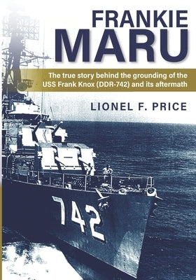 Frankie Maru: The true story behind the grounding of the USS Frank Knox (DDR-742) and its aftermath by Price, Lionel F.