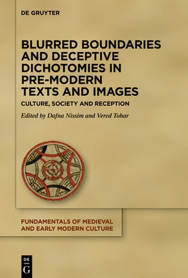 Blurred Boundaries and Deceptive Dichotomies in Pre-Modern Texts and Images: Culture, Society and Reception by Nissim, Dafna