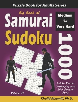 Big Book of Samurai Sudoku: 1000 Medium to Very Hard Sudoku Puzzles Overlapping into 200 Samurai Style by Alzamili, Khalid