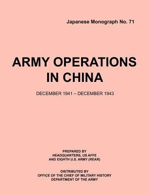 Army Operations in China, December 1941-December 1943 (Japanese Monograph 71) by Office of Chief Military History