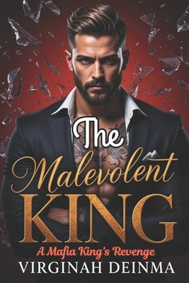 The Malevolent King: A Mafia King's Revenge by Deinma, Virginah