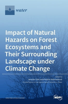 Impact of Natural Hazards on Forest Ecosystems and Their Surrounding Landscape under Climate Change by Vido, Jaroslav