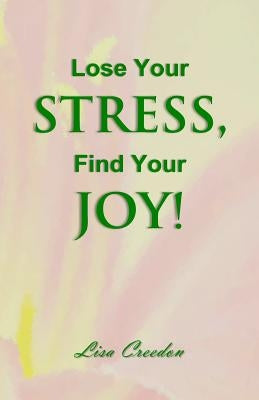 Lose Your Stress, Find Your Joy! by Creedon, Lisa