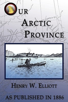 Our Arctic Province by Elliott, Henry W.