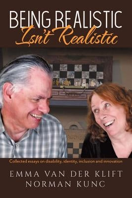 Being Realistic Isn't Realistic: Collected essays on disability, identity, inclusion and innovation by Van Der Klift, Emma