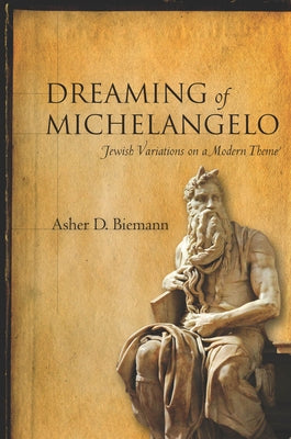 Dreaming of Michelangelo: Jewish Variations on a Modern Theme by Biemann, Asher