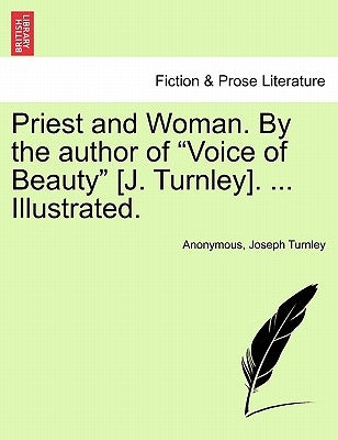 Priest and Woman. by the Author of "Voice of Beauty" [J. Turnley]. ... Illustrated. by Anonymous