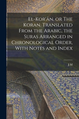 El-Kor'ân, or The Koran. Translated From the Arabic, the Suras Arranged in Chronological Order, With Notes and Index by Rodwell, J. M. 1808-1900