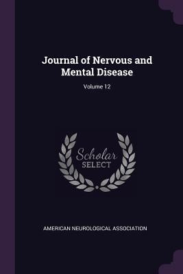 Journal of Nervous and Mental Disease; Volume 12 by American Neurological Association