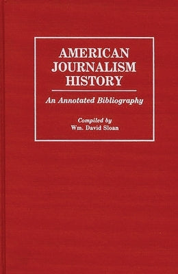 American Journalism History: An Annotated Bibliography by Sloan, W. David