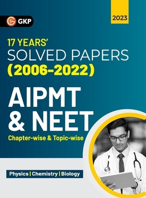 Aipmt / Neet 2023: Chapter-wise and Topic-wise 17 Years' Solved Papers (2006-2022) by G K Publications (P) Ltd
