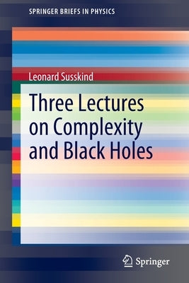Three Lectures on Complexity and Black Holes by Susskind, Leonard