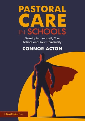 Pastoral Care in Schools: Developing Yourself, Your School and Your Community by Acton, Connor