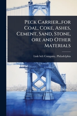 Peck Carrier...for Coal, Coke, Ashes, Cement, Sand, Stone, ore and Other Materials by Link-Belt Company, Philadelphia