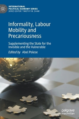 Informality, Labour Mobility and Precariousness: Supplementing the State for the Invisible and the Vulnerable by Polese, Abel