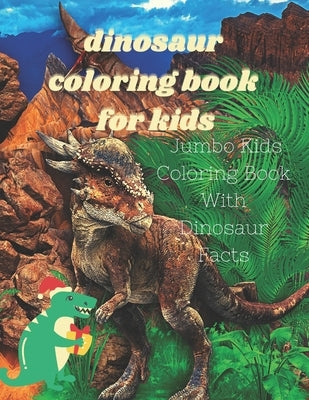 Dinosaur Coloring Book: Jumbo Kids Coloring Book With Dinosaur Facts: Jumbo Kids Coloring Book With Dinosaur Factsthis book for kids to learn by Arts, You