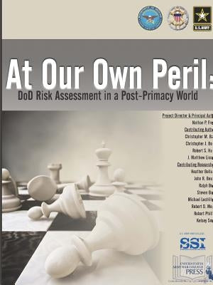 At Our Own Peril: DoD Risk Assessment In A Post-Primacy World by Freier, Nathan P.