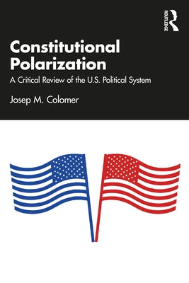 Constitutional Polarization: A Critical Review of the U.S. Political System by Colomer, Josep M.