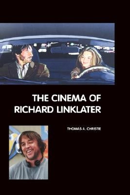 The Cinema of Richard Linklater by Christie, Thomas A.