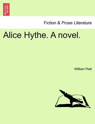 Alice Hythe. a Novel, Vol. I by Platt, William