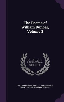 The Poems of William Dunbar, Volume 3 by Dunbar, William