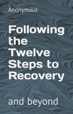 Following the Twelve Steps to Recovery by Alcoholics, Recovered /. Recovering