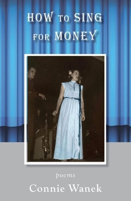 How to Sing for Money: Poems by Wanek, Connie
