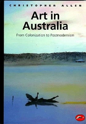 Art in Australia: From Colonization to Postmodernism by Allen, Christopher