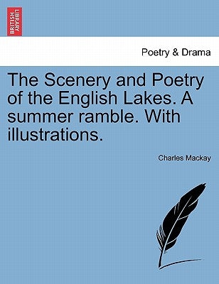 The Scenery and Poetry of the English Lakes. a Summer Ramble. with Illustrations. by MacKay, Charles