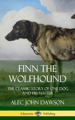 Finn the Wolfhound: The Classic Story of One Dog and his Master (Hardcover) by Dawson, Alec John