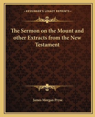The Sermon on the Mount and other Extracts from the New Testament by Pryse, James Morgan