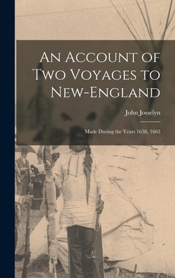 An Account of Two Voyages to New-England: Made During the Years 1638, 1663 by Josselyn, John Fl 1630-1675
