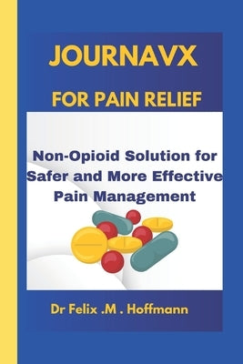 Journavx for Pain Relief: Non-Opioid Solution for Safer and More Effective Pain Management by M. Hoffmann, Felix