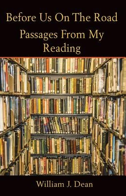 Before Us On the Road: Passages From My Reading by Dean, William J.