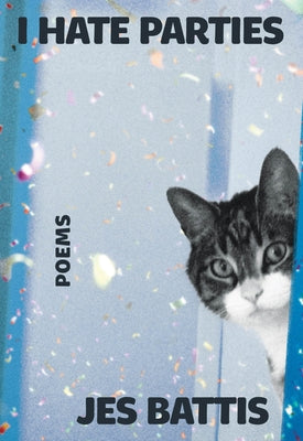 I Hate Parties: Poems by Battis, Jes