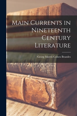 Main Currents in Nineteenth Century Literature by Morris Cohen Brandes, Georg