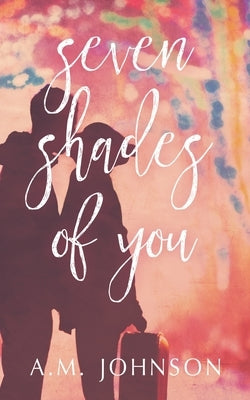 Seven Shades of You by Johnson, A. M.