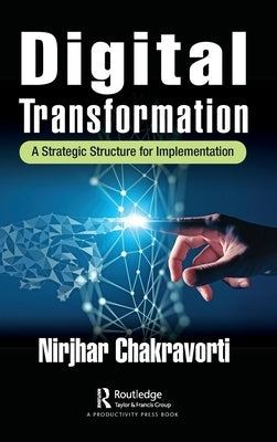 Digital Transformation: A Strategic Structure for Implementation by Chakravorti, Nirjhar