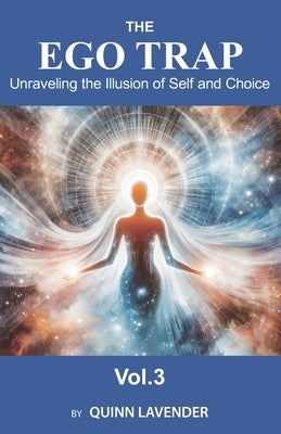 The Ego Trap: Unraveling the Illusion of Self and Choice by Lavender, Quinn