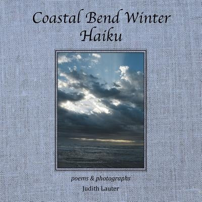 Coastal Bend Winter Haiku: Poems & Photographs by Lauter, Judith