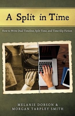 A Split in Time: How to Write Dual Timeline, Split Time, and Time-Slip Fiction by Smith, Morgan Tarpley