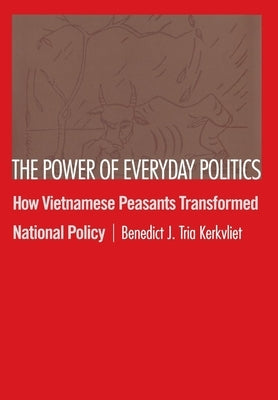 The Power of Everyday Politics: How Vietnamese Peasants Transformed National Policy by Kerkvliet, Benedict J. Tria