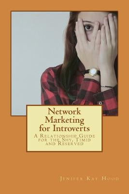 Network Marketing for Introverts: A Relationship Guide for the Shy, Timid and Reserved by Hood, Jenifer Kay