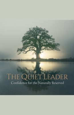 The Quiet Leader: Confidence for the Naturally Reserved by Gabriel, John