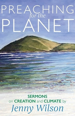 Preaching for the Planet: Sermons on Creation and Climate by Wilson, Jenny