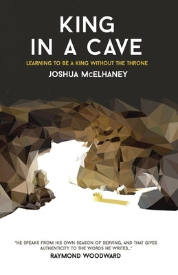 King in a Cave: Learning to be a King without the throne by McElhaney, Joshua