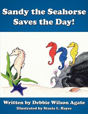 Sandy the Seahorse Saves the Day! by Agate, Debbie Wilson