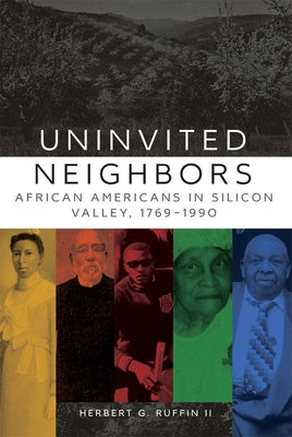 Uninvited Neighbors: African Americans in Silicon Valley, 1769-1990 by Ruffin, Herbert G.