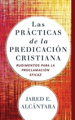 Las prácticas de la predicación cristiana by Alcántara, Jared E.