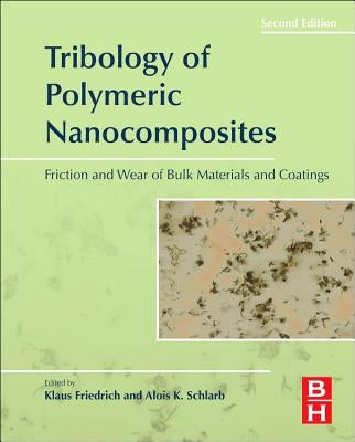 Tribology of Polymeric Nanocomposites: Friction and Wear of Bulk Materials and Coatings Volume 55 by Friedrich, Klaus